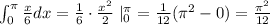 \int_0^{\pi }\frac{x}{6}dx=\frac{1}{6}\cdot \frac{x^2}{2}\; |_0^{\pi }=\frac{1}{12}(\pi ^2-0)=\frac{\pi ^2}{12}