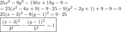 25x^2-9y^2-150x+18y-9=\\=25(x^2-6x+9)-9\cdot25-9(y^2-2y+1)+9-9=0\\&#10;25(x-3)^2-9(y-1)^2=9\cdot25\\&#10;\boxed{\dfrac{(x-3)^2}{3^2}-\dfrac{(y-1)^2}{5^2}=1}