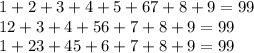 1+2+3+4+5+67+8+9=99&#10;\\\&#10;12+3+4+56+7+8+9=99&#10;\\\&#10;1+23+45+6+7+8+9=99