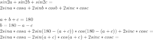 sin2a+sin2b+sin2c=\\&#10;2sina*cosa+2sinb*cosb+2sinc*cosc\\\\&#10;a+b+c=180\\&#10;b=180-a-c\\&#10;2sina*cosa+2sin(180-(a+c))*cos(180-(a+c))+2sinc*cosc=\\&#10;2sina*cosa-2sin(a+c)*cos(a+c)+2sinc*cosc=\\&#10;