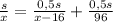 \frac{s}{x}= \frac{0,5s}{x-16}+ \frac{0,5s}{96}