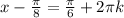 x- \frac{ \pi }{8}= \frac{ \pi }{6}+2 \pi k