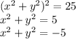 (x^2+y^2)^2=25\\&#10;x^2+y^2=5\\&#10;x^2+y^2=-5\\&#10;\\&#10;