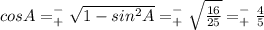 cosA= _{+}^{-} \sqrt{1-sin^{2}A } =_{+}^{-} \sqrt{ \frac{16}{25} }=_{+}^{-} \frac{4}{5}