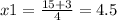 x1= \frac{15+3}{4}=4.5