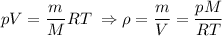 pV=\dfrac mMRT\;\Rightarrow\rho=\dfrac mV=\dfrac{pM}{RT}