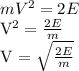 mV^2 = 2E&#10;&#10;&#10;V^2 = \frac{2E}{m}&#10;&#10;&#10;V = \sqrt{ \frac{2E}{m} }