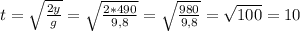 t= \sqrt{ \frac{2y}{g} } = \sqrt{ \frac{2*490}{9,8} } = \sqrt{ \frac{980}{9,8} } = \sqrt{100}=10