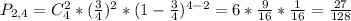 P_{2,4}=C^2_4* (\frac{3}{4})^2*(1- \frac{3}{4} )^{4-2}=6* \frac{9}{16} * \frac{1}{16} = \frac{27}{128}