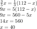 \frac{3}{5}x= \frac{1}{3} (112-x) \\ &#10;9x=5(112-x) \\ &#10;9x=560-5x \\ &#10;14x=560 \\ &#10;x=40 \\