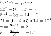 7^{5x^2-9}=7^{3x+5}\\&#10;5x^2-9=3x+5\\&#10;5x^2-3x-14=0\\&#10;D=9+4*5*14=17^2\\&#10;x=\frac{3+17}{10}=2\\&#10;x=\frac{3-17}{10}=-1.4