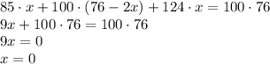 85 \cdot x + 100 \cdot (76 - 2x) + 124 \cdot x = 100 \cdot 76 \\9x + 100 \cdot 76 = 100 \cdot 76\\9x = 0\\x=0