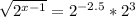 \sqrt{ 2^{x-1} } = 2^{-2.5} * 2^{3}