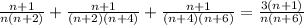 \frac{n+1}{n(n+2)}+\frac{n+1}{(n+2)(n+4)}+\frac{n+1}{(n+4)(n+6)}=\frac{3(n+1)}{n(n+6)}