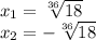 x_1= \sqrt[36]{18} \\ x_2= -\sqrt[36]{18}