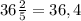 36 \frac{2}{5} =36,4