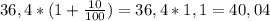 36,4*(1+ \frac{10}{100})=36,4*1,1=40,04