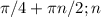 \pi /4+ \pi n/2; n