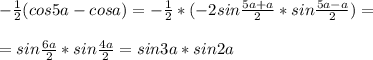 - \frac{1}{2}(cos5a-cosa)=- \frac{1}{2}*(-2sin \frac{5a+a}{2}*sin \frac{5a-a}{2})=\\\\=sin \frac{6a}{2}*sin \frac{4a}{2}=sin3a*sin2a