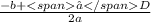 \frac{-b+<span√</spanD }{2a}