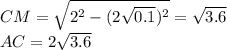 CM=\sqrt{2^2-(2\sqrt{0.1})^2}=\sqrt{3.6}\\&#10;AC=2\sqrt{3.6}\\&#10;