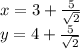 x=3+\frac{5}{\sqrt{2}}\\ y=4+\frac{5}{\sqrt{2}}