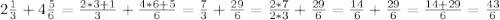 2 \frac{1}{3} + 4 \frac{5}{6} = \frac{2*3+1}{3} + \frac{4*6+5}{6} = \frac{7}{3} + \frac{29}{6} = \frac{2*7}{2*3} + \frac{29}{6} = \frac{14}{6} + \frac{29}{6} = \frac{14+29}{6} = \frac{43}{6}