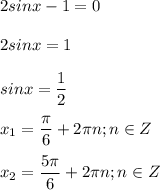 \displaystyle 2sinx-1=0\\\\2sinx=1\\\\sinx= \frac{1}{2}\\\\x_1= \frac{ \pi }{6}+2 \pi n; n\in Z\\\\x_2= \frac{5 \pi }{6}+2 \pi n; n\in Z