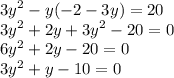 {3y}^{2} - y( - 2 - 3y) = 20 \\ {3y}^{2} + 2y + {3y}^{2} - 20 = 0 \\ {6y}^{2} + 2y - 20 = 0 \\ {3y}^{2} + y - 10 = 0