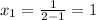 x_{1}= \frac{1}{2-1} =1