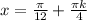 x= \frac{ \pi }{12} + \frac{ \pi k}{4}