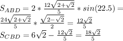 S_{ABD}=2*\frac{12\sqrt{2+\sqrt{2}}}{5}*sin(22.5)=\\&#10;\frac{24\sqrt{2+\sqrt{2}}}{5}*\frac{\sqrt{2-\sqrt{2}}}{2}=\frac{12\sqrt{2}}{5}\\&#10;S_{CBD}=6\sqrt{2}-\frac{12\sqrt{2}}{5}=\frac{18\sqrt{2}}{5}