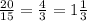 \frac{20}{15}= \frac{4}{3}=1 \frac{1}{3}