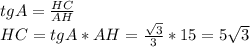 tgA= \frac{HC}{AH} \\&#10;HC=tgA*AH= \frac{\sqrt{3} }{3} *15=5 \sqrt{3}