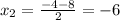 x_{2} = \frac{-4 - 8}{2} = -6