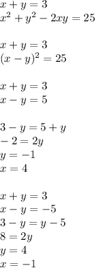 x+y=3\\&#10;x^2+y^2-2xy=25\\&#10;\\&#10;x+y=3\\&#10;(x-y)^2=25\\&#10;\\&#10;x+y=3\\&#10;x-y=5\\&#10;\\&#10;3-y=5+y\\&#10;-2=2y\\&#10;y=-1\\&#10;x=4\\&#10;\\&#10;x+y=3\\&#10;x-y=-5\\&#10;3-y=y-5\\&#10;8=2y\\&#10;y=4\\&#10;x=-1