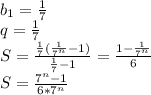 b_{1}=\frac{1}{7}\\&#10;q=\frac{1}{7}\\&#10;S=\frac{\frac{1}{7}(\frac{1}{7^n}-1)}{\frac{1}{7}-1}=\frac{1-\frac{1}{7^n}}{6}\\&#10;S=\frac{7^n-1}{6*7^n}