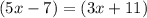 (5x-7)=(3x+11)