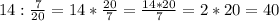 14: \frac{7}{20} =14* \frac{20}{7} = \frac{14*20}{7} = 2*20=40