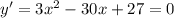 y'=3 x^{2} -30x+27=0