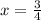 x= \frac{3}{4}