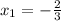 x_{1}=- \frac{2}{3}