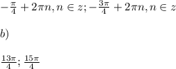 -\frac{\pi }{4}+2\pi n,n\in z;-\frac{3\pi }{4}+2\pi n,n\in z\\\\b)\\\\\frac{13\pi }{4};\frac{15\pi }{4}