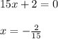 15x+2=0\\ \\ x=- \frac{2}{15}