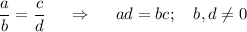 \dfrac ab=\dfrac cd~~~~\Rightarrow~~~~ad=bc;~~~b,d\neq 0