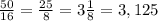 \frac{50}{16} = \frac{25}{8}=3 \frac{1}{8} = 3,125