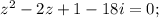 z^2-2z+1-18i=0;