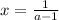 x= \frac{1}{a-1}