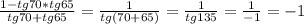 \frac{1-tg70*tg65}{tg70+tg65} = \frac{1}{tg(70+65)}= \frac{1}{tg135}= \frac{1}{-1}=-1