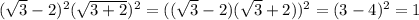 ( \sqrt{3}-2 )^2( \sqrt{3+2} )^2=(( \sqrt{3}-2 )( \sqrt{3} +2))^2=(3-4)^2=1